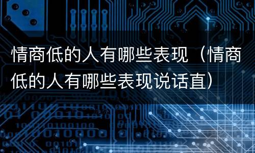 情商低的人有哪些表现（情商低的人有哪些表现说话直）