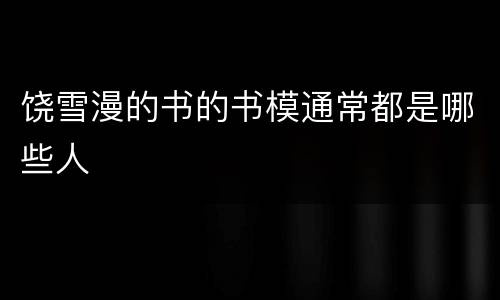 饶雪漫的书的书模通常都是哪些人