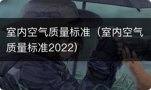 室内空气质量标准（室内空气质量标准2022）