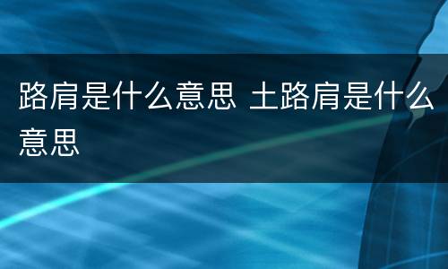 路肩是什么意思 土路肩是什么意思