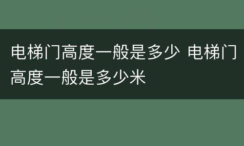 电梯门高度一般是多少 电梯门高度一般是多少米