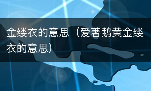 金缕衣的意思（爱著鹅黄金缕衣的意思）