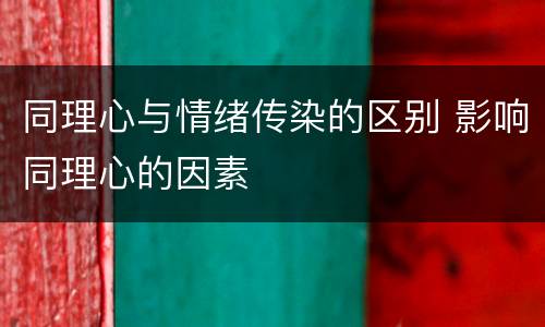 同理心与情绪传染的区别 影响同理心的因素