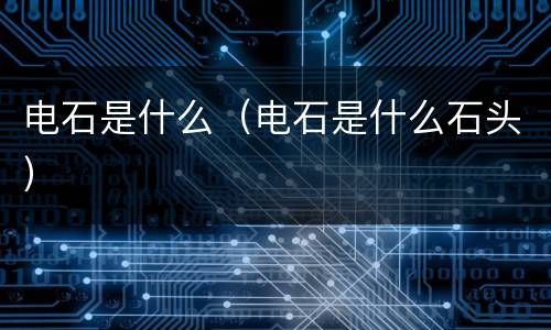 电石是什么（电石是什么石头）