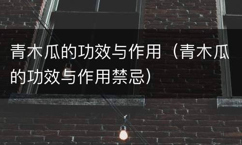 青木瓜的功效与作用（青木瓜的功效与作用禁忌）