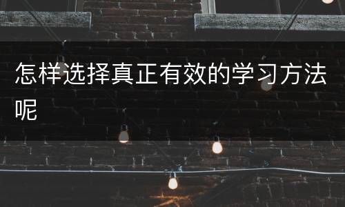 怎样选择真正有效的学习方法呢