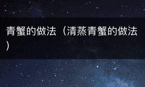 青蟹的做法（清蒸青蟹的做法）