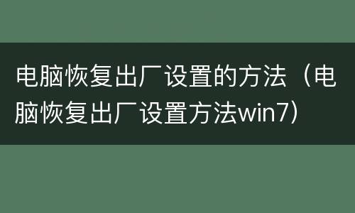 电脑恢复出厂设置的方法（电脑恢复出厂设置方法win7）