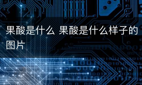 果酸是什么 果酸是什么样子的图片