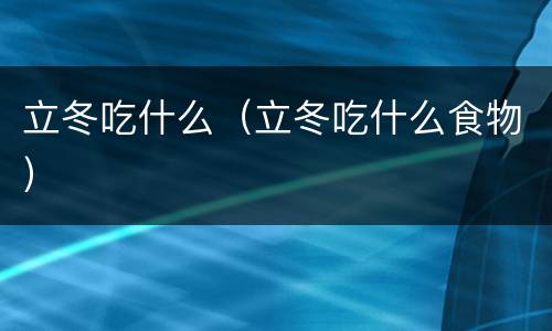 立冬吃什么（立冬吃什么食物）