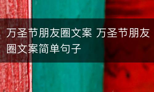 万圣节朋友圈文案 万圣节朋友圈文案简单句子