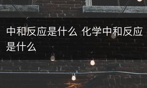 中和反应是什么 化学中和反应是什么