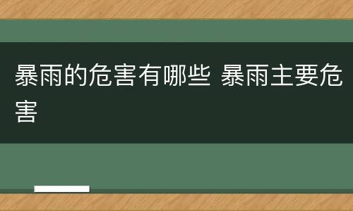 暴雨的危害有哪些 暴雨主要危害