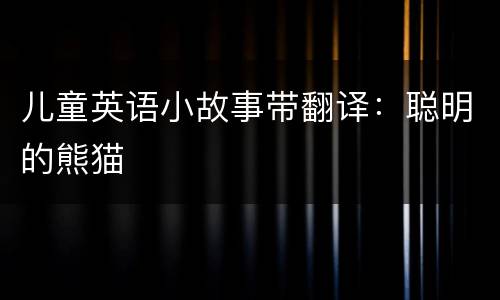 儿童英语小故事带翻译：聪明的熊猫