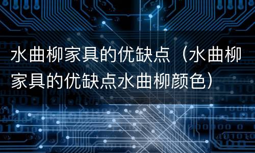 水曲柳家具的优缺点（水曲柳家具的优缺点水曲柳颜色）