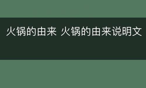 火锅的由来 火锅的由来说明文