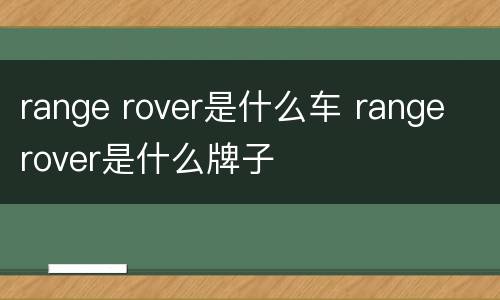 range rover是什么车 range rover是什么牌子