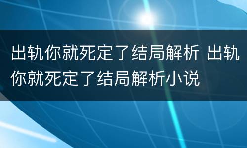 出轨你就死定了结局解析 出轨你就死定了结局解析小说