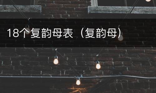 18个复韵母表（复韵母）