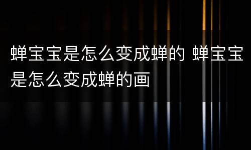 蝉宝宝是怎么变成蝉的 蝉宝宝是怎么变成蝉的画