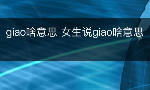 giao啥意思 女生说giao啥意思