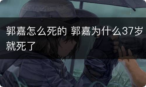 郭嘉怎么死的 郭嘉为什么37岁就死了