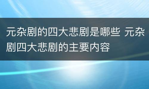 元杂剧的四大悲剧是哪些 元杂剧四大悲剧的主要内容