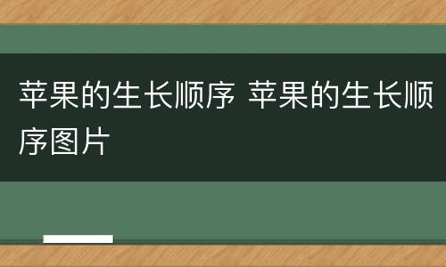 苹果的生长顺序 苹果的生长顺序图片