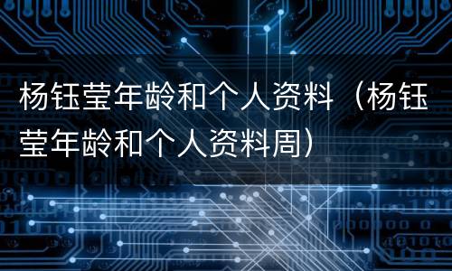 杨钰莹年龄和个人资料（杨钰莹年龄和个人资料周）