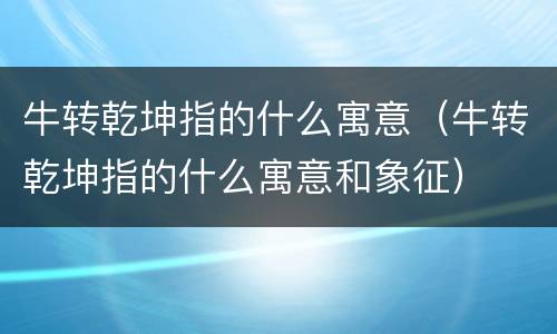 牛转乾坤指的什么寓意（牛转乾坤指的什么寓意和象征）