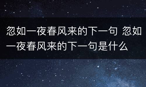 忽如一夜春风来的下一句 忽如一夜春风来的下一句是什么