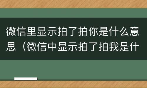 微信里显示拍了拍你是什么意思（微信中显示拍了拍我是什么意思）