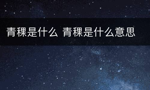 青稞是什么 青稞是什么意思