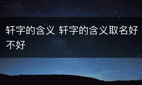 轩字的含义 轩字的含义取名好不好