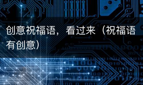 创意祝福语，看过来（祝福语有创意）