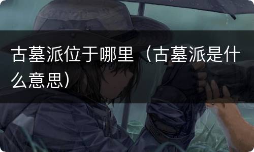 古墓派位于哪里（古墓派是什么意思）