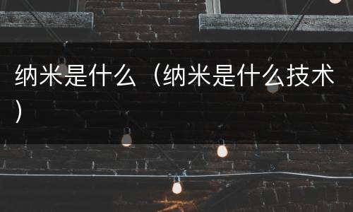 纳米是什么（纳米是什么技术）