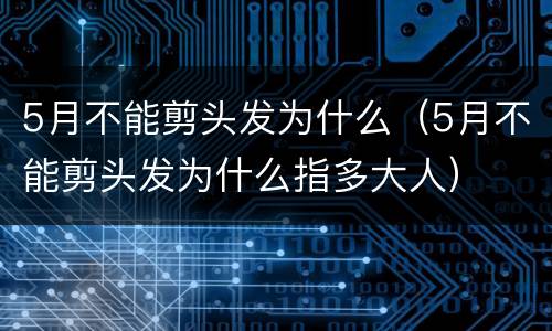 5月不能剪头发为什么（5月不能剪头发为什么指多大人）