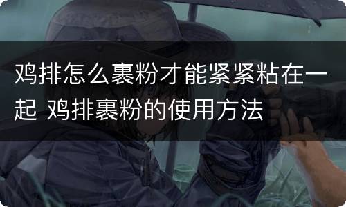 鸡排怎么裹粉才能紧紧粘在一起 鸡排裹粉的使用方法