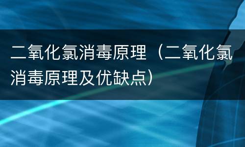 二氧化氯消毒原理（二氧化氯消毒原理及优缺点）