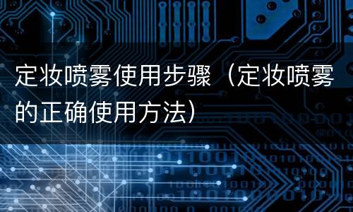 定妆喷雾使用步骤（定妆喷雾的正确使用方法）