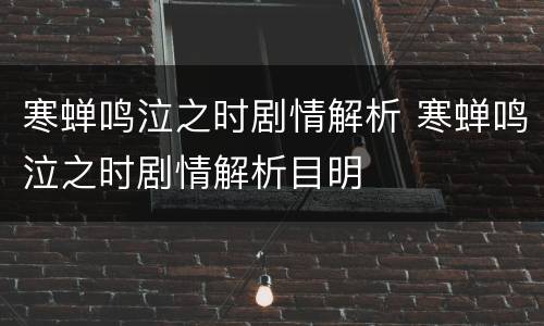 寒蝉鸣泣之时剧情解析 寒蝉鸣泣之时剧情解析目明