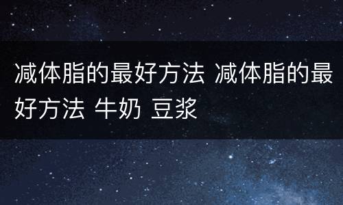 减体脂的最好方法 减体脂的最好方法 牛奶 豆浆