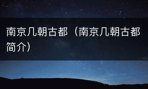 南京几朝古都（南京几朝古都简介）