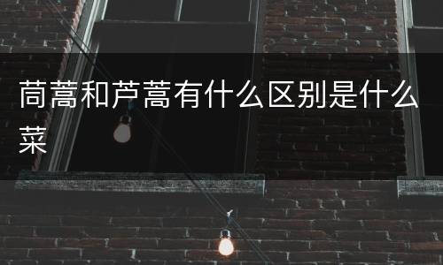 茼蒿和芦蒿有什么区别是什么菜