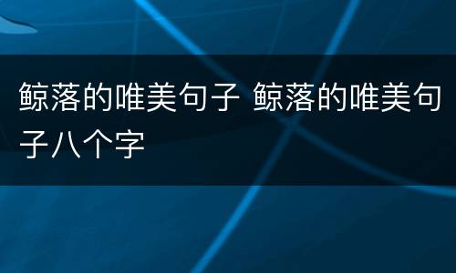 鲸落的唯美句子 鲸落的唯美句子八个字
