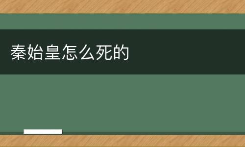 秦始皇怎么死的