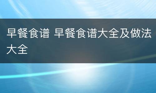 早餐食谱 早餐食谱大全及做法大全