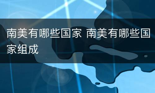 南美有哪些国家 南美有哪些国家组成