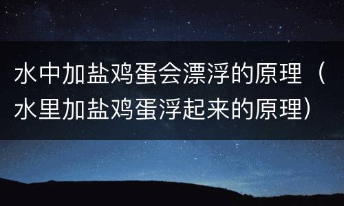 水中加盐鸡蛋会漂浮的原理（水里加盐鸡蛋浮起来的原理）